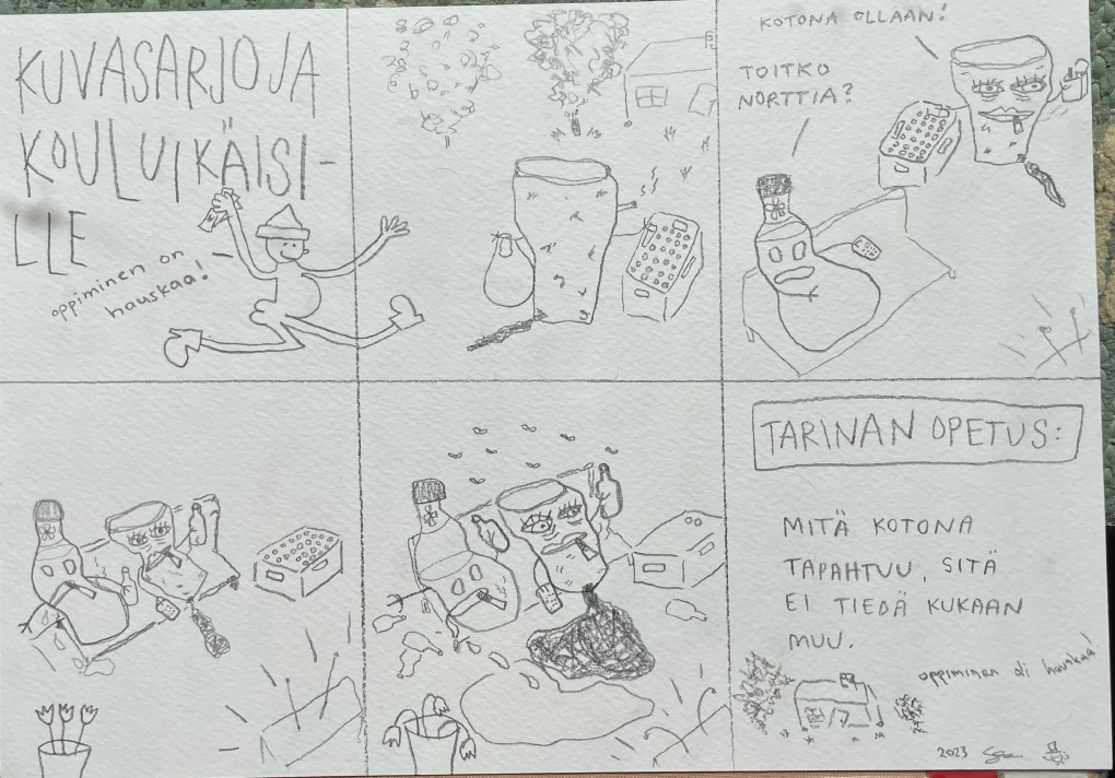 1. kuvasarjoja kouluikäisille, "oppiminen on hauskaa!" 2. (muki kävelee pihan poikki talolle) 3. "kotona ollaan!", -"toitko norttia?" 4. (pullo ja muki istuvat sohvalla) 5. (pullo ja muki istuvat sohvalla) 6. tarinan opetus: mitä kotona tapahtuu, sitä ei tiedä kukaan muu, "oppiminen oli hauskaa!"